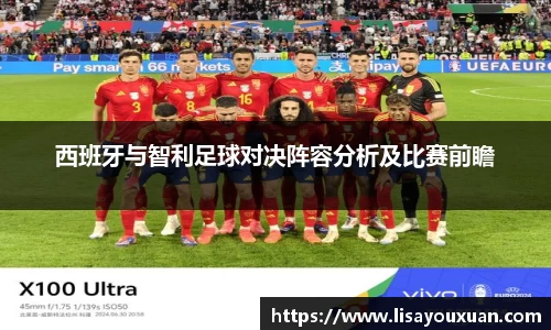 西班牙与智利足球对决阵容分析及比赛前瞻