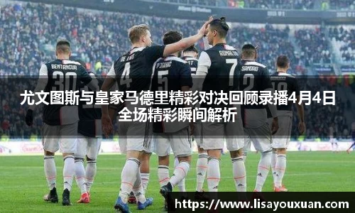 尤文图斯与皇家马德里精彩对决回顾录播4月4日全场精彩瞬间解析